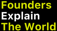 Founders Explain The World